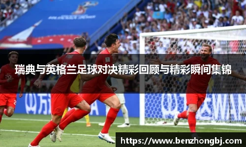 瑞典与英格兰足球对决精彩回顾与精彩瞬间集锦